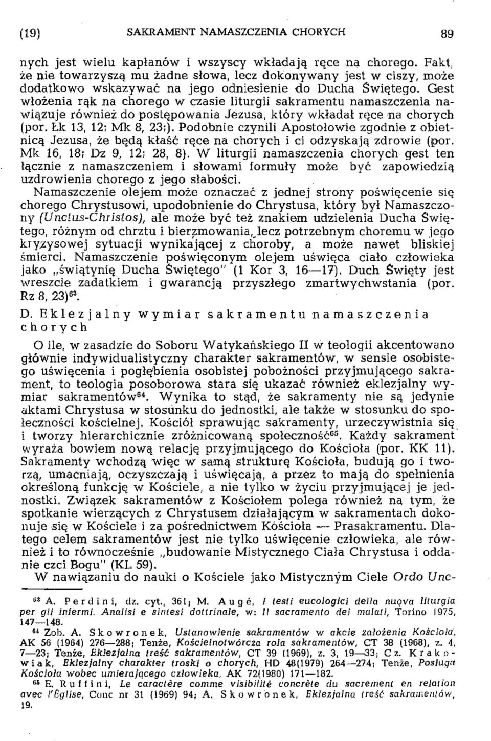 Gest włożenia rąk na chorego w czasie liturgii sakramentu namaszczenia nawiązuje również do postępowania Jezusa, który wkładał ręce na chorych (por. Łk 13, 12; Mk 8, 23;).