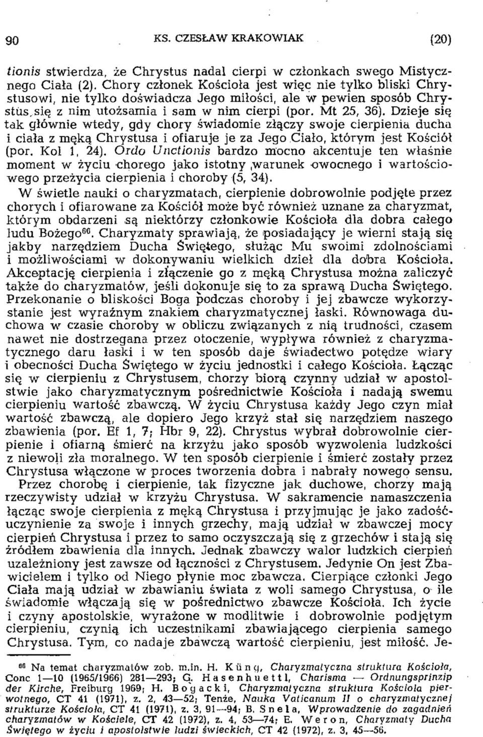Dzieje się tak głównie wtedy, gdy chory świadomie złączy swoje cierpienia ducha i ciała z męką Chrystusa i ofiaruje je za Jego Ciało, którym jest Kościół (por. Kol 1, 24).