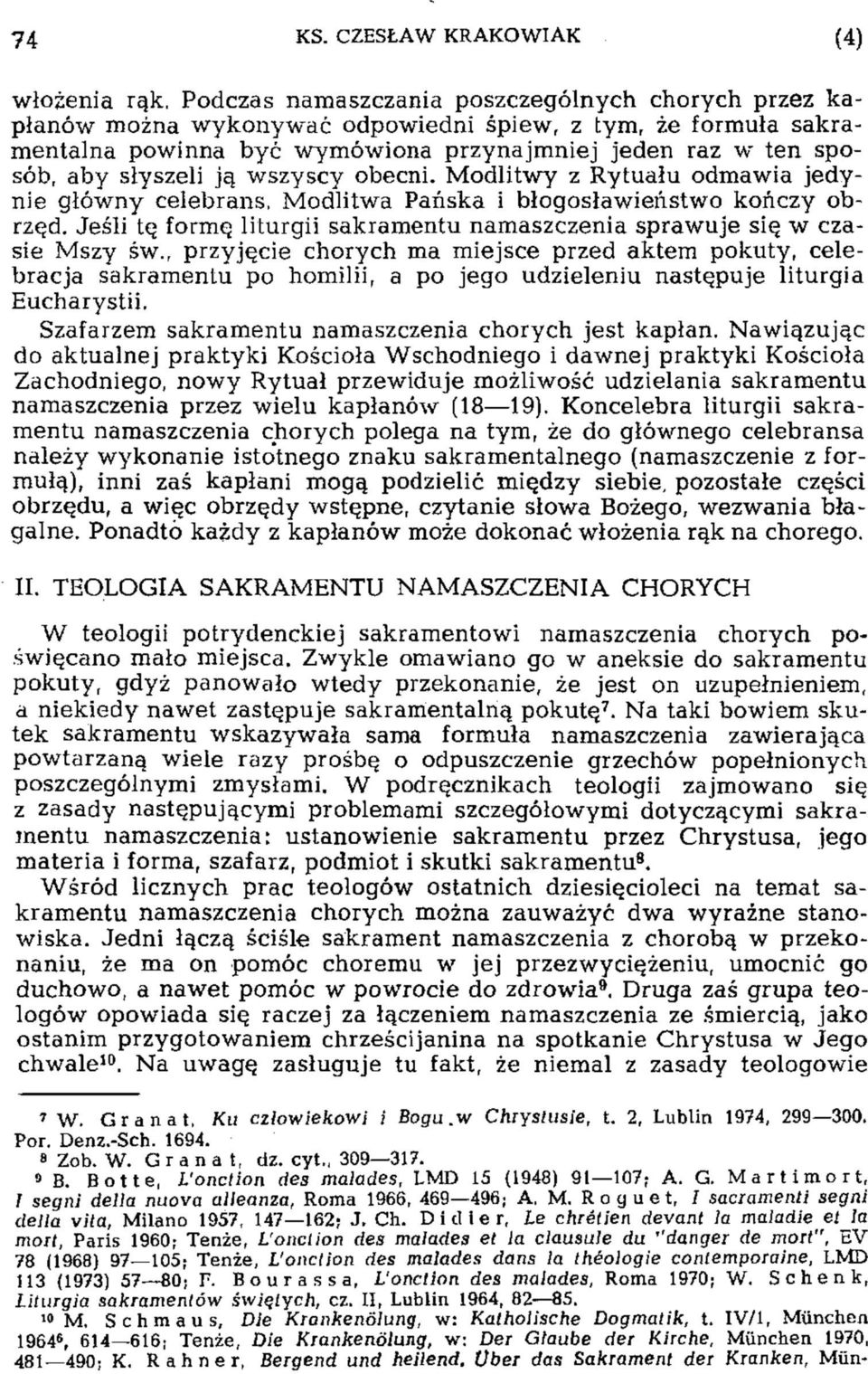 wszyscy obecni. Modlitwy z Rytuału odmawia jedynie główny celebrans. Modlitwa Pańska i błogosławieństwo kończy obrzęd. Jeśli tę formę liturgii sakramentu namaszczenia sprawuje się w czasie Mszy Św.