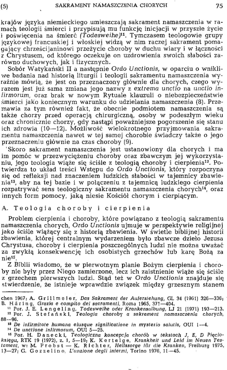 Tymczasem teologowie grupy językowej francuskiej i włoskiej widzą w nim raczej sakrament pomagający chrześcijaninowi przeżycie choroby w duchu wiary i w łączności z Chrystusem, od którego oczekuje on