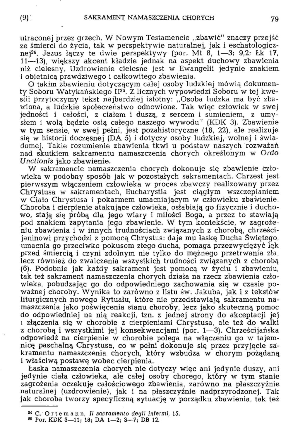 Uzdrowienie cielesne jest w Ewangelii jedynie znakiem i obietnicą prawdziwego i całkowitego zbawienia. O takim zbawieniu dotyczącym całej osoby ludzkiej mówią dokumenty Soboru Watykańskiego II 25.