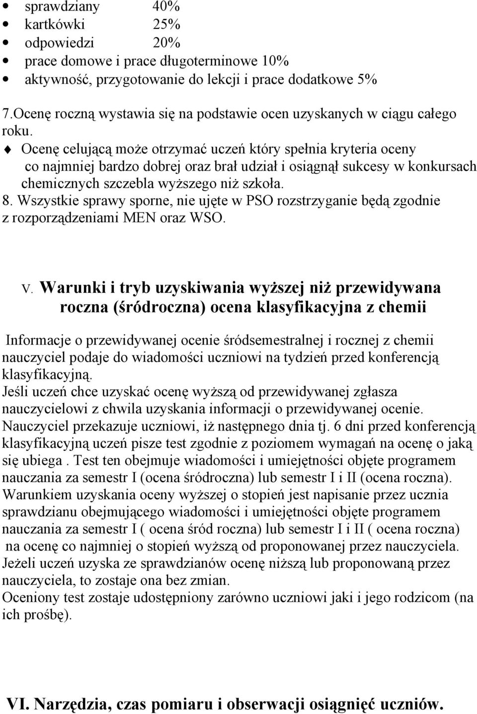 Ocenę celującą może otrzymać uczeń który spełnia kryteria oceny co najmniej bardzo dobrej oraz brał udział i osiągnął sukcesy w konkursach chemicznych szczebla wyższego niż szkoła. 8.