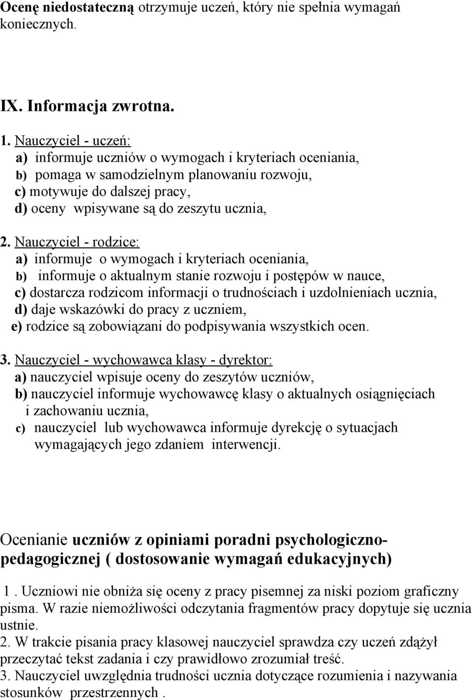 Nauczyciel - rodzice: a) informuje o wymogach i kryteriach oceniania, b) informuje o aktualnym stanie rozwoju i postępów w nauce, c) dostarcza rodzicom informacji o trudnościach i uzdolnieniach