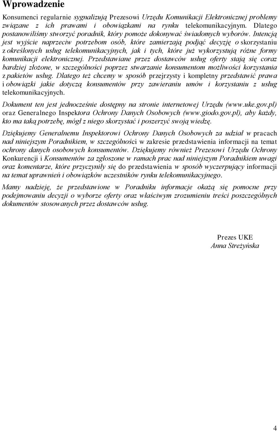 Intencją jest wyjście naprzeciw potrzebom osób, które zamierzają podjąć decyzję o skorzystaniu z określonych usług telekomunikacyjnych, jak i tych, które już wykorzystują różne formy komunikacji