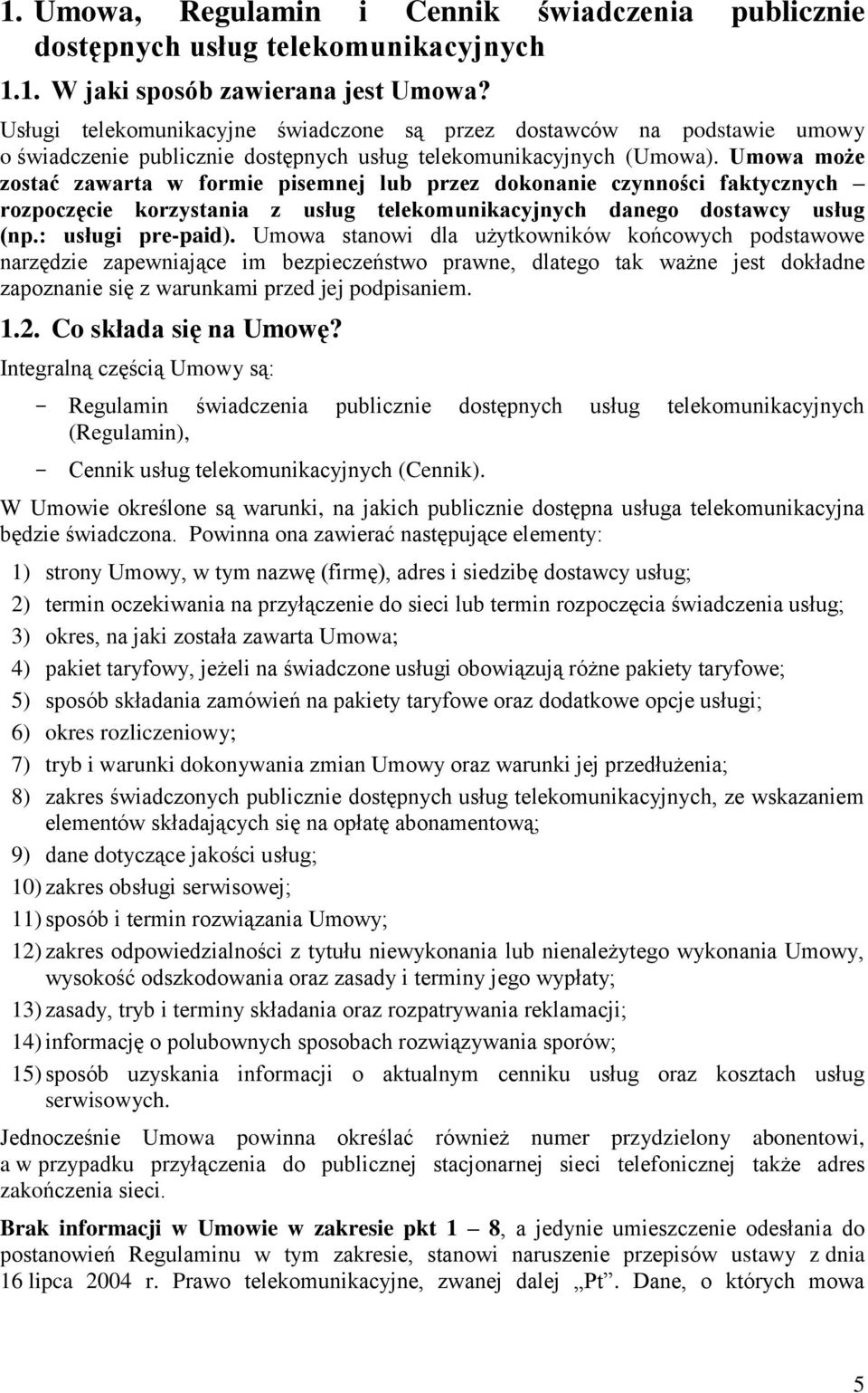 Umowa może zostać zawarta w formie pisemnej lub przez dokonanie czynności faktycznych rozpoczęcie korzystania z usług telekomunikacyjnych danego dostawcy usług (np.: usługi pre-paid).