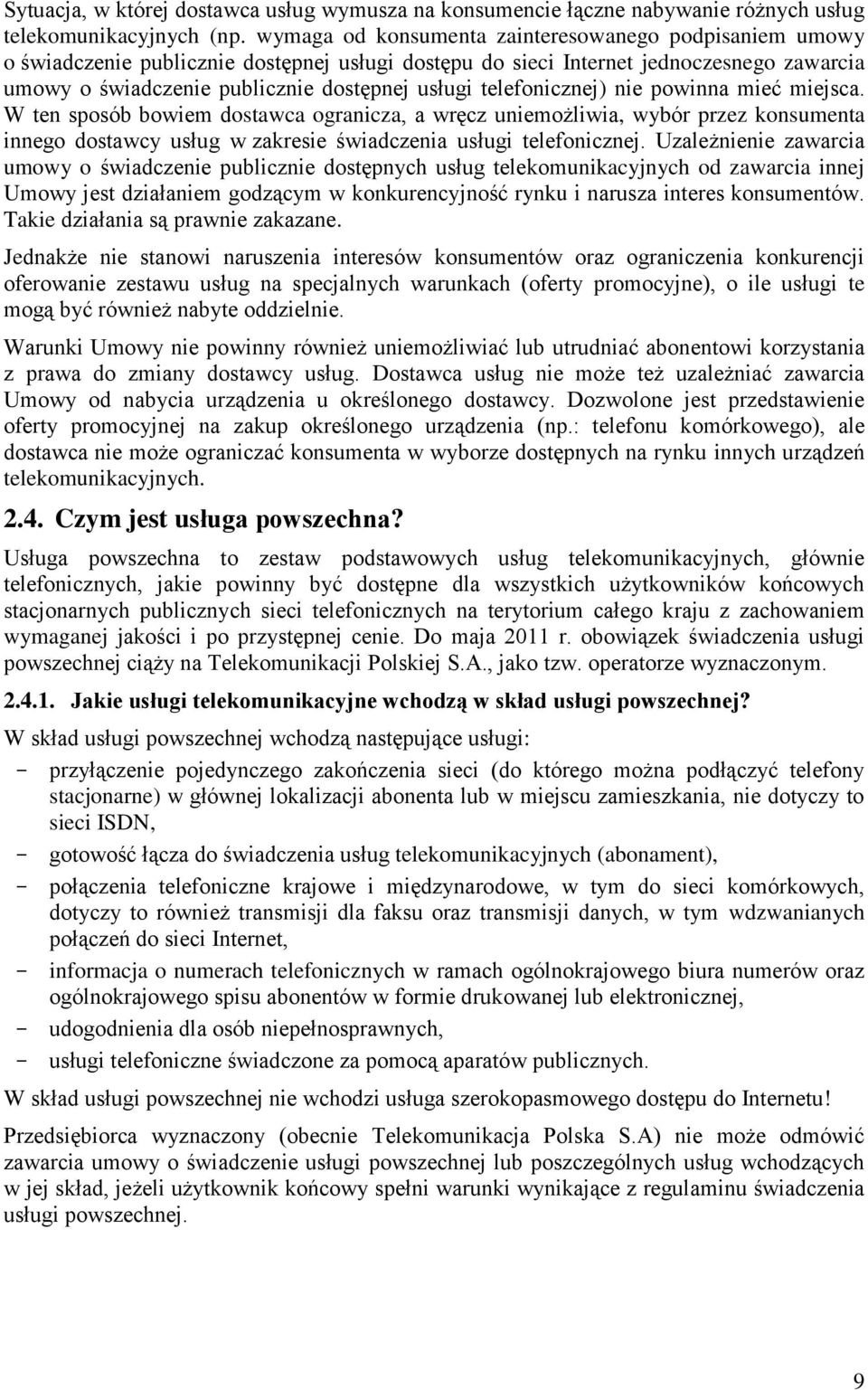 telefonicznej) nie powinna mieć miejsca. W ten sposób bowiem dostawca ogranicza, a wręcz uniemożliwia, wybór przez konsumenta innego dostawcy usług w zakresie świadczenia usługi telefonicznej.
