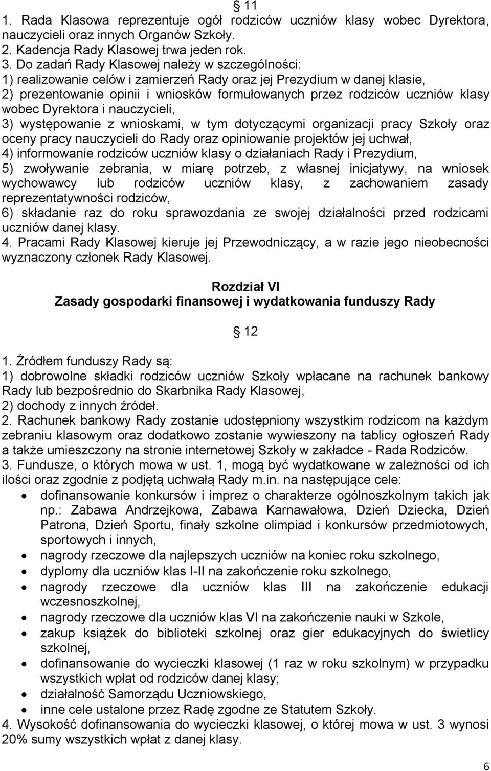 wobec Dyrektora i nauczycieli, 3) występowanie z wnioskami, w tym dotyczącymi organizacji pracy Szkoły oraz oceny pracy nauczycieli do Rady oraz opiniowanie projektów jej uchwał, 4) informowanie