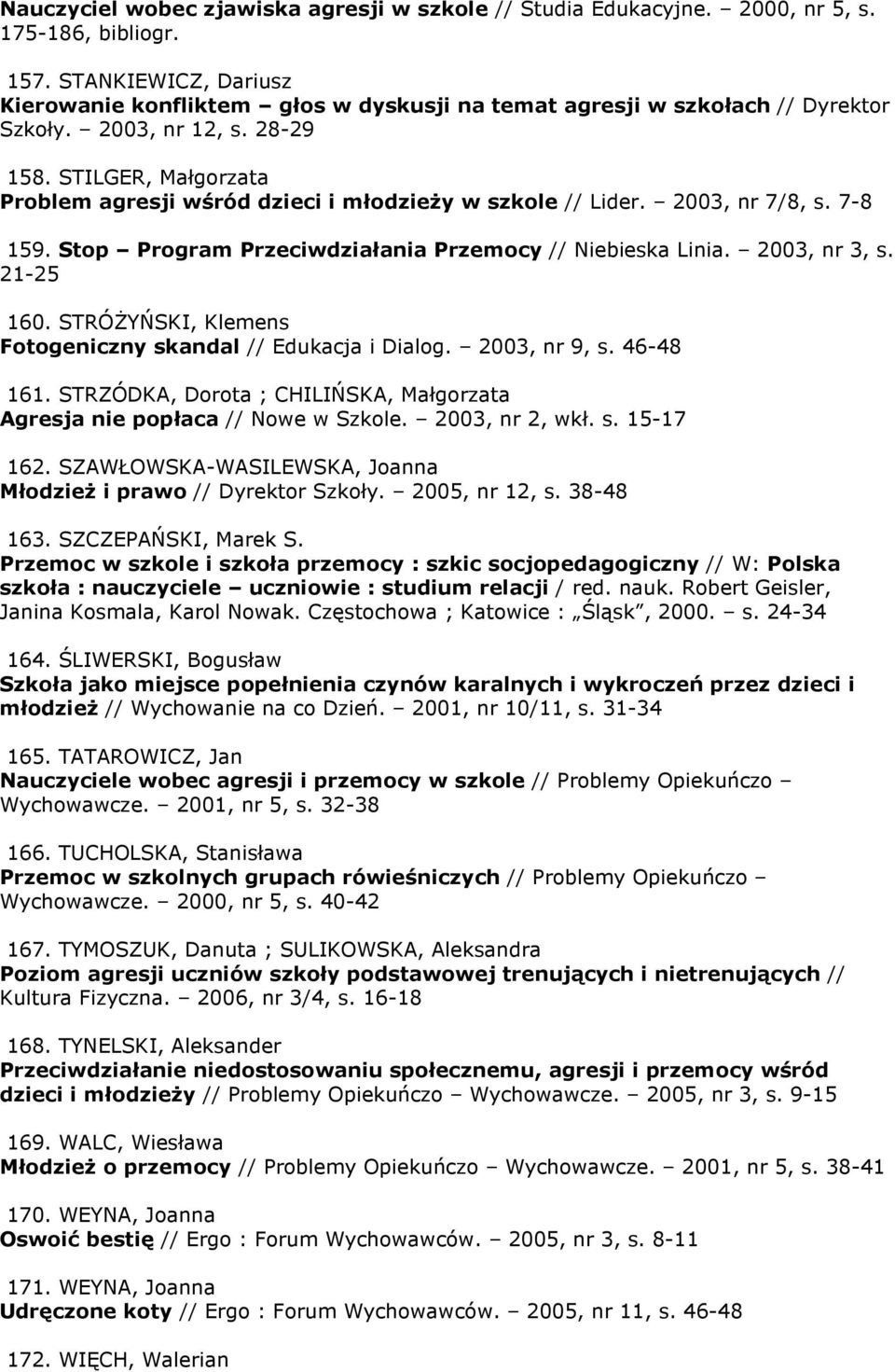 2003, nr 3, s. 21-25 160. STRÓśYŃSKI, Klemens Fotogeniczny skandal // Edukacja i Dialog. 2003, nr 9, s. 46-48 161. STRZÓDKA, Dorota ; CHILIŃSKA, Małgorzata Agresja nie popłaca // Nowe w Szkole.