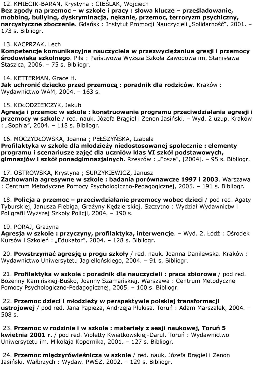 KACPRZAK, Lech Kompetencje komunikacyjne nauczyciela w przezwycięŝaniua gresji i przemocy środowiska szkolnego. Piła : Państwowa WyŜsza Szkoła Zawodowa im. Stanisława Staszica, 2006. 75 s. Bibliogr.