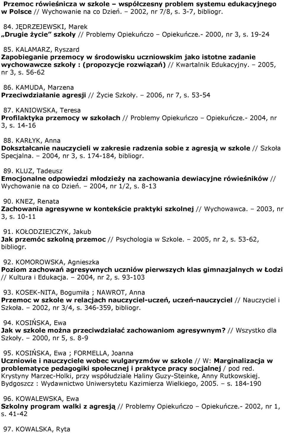 KALAMARZ, Ryszard Zapobieganie przemocy w środowisku uczniowskim jako istotne zadanie wychowawcze szkoły : (propozycje rozwiązań) // Kwartalnik Edukacyjny. 2005, nr 3, s. 56-62 86.