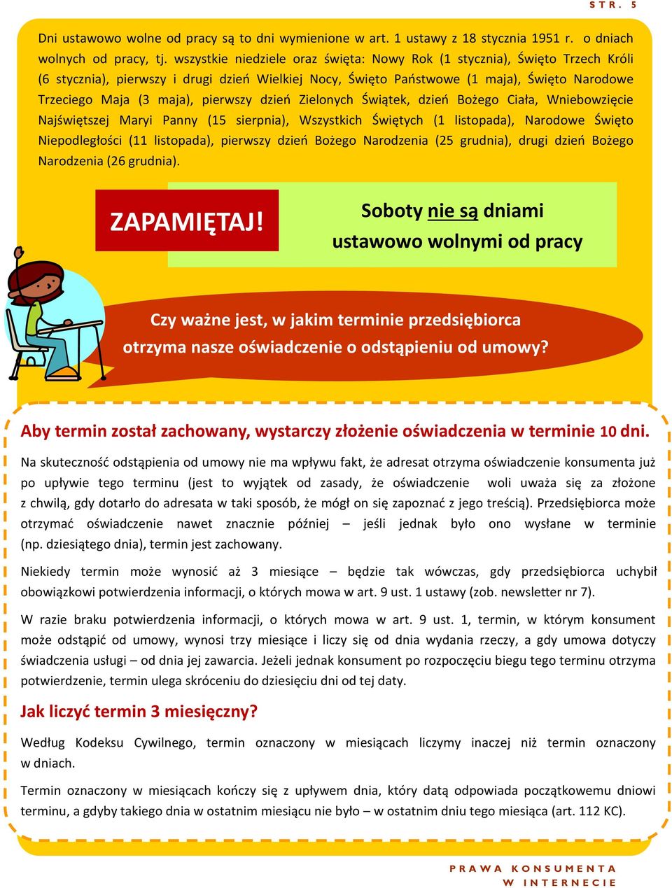 pierwszy dzień Zielonych Świątek, dzień Bożego Ciała, Wniebowzięcie Najświętszej Maryi Panny (15 sierpnia), Wszystkich Świętych (1 listopada), Narodowe Święto Niepodległości (11 listopada), pierwszy