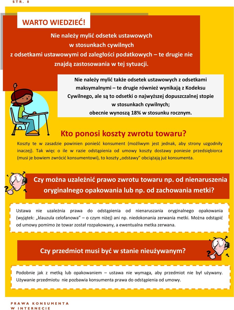 wynoszą 18% w stosunku rocznym. Kto ponosi koszty zwrotu towaru? Koszty te w zasadzie powinien ponieść konsument (możliwym jest jednak, aby strony uzgodniły inaczej).