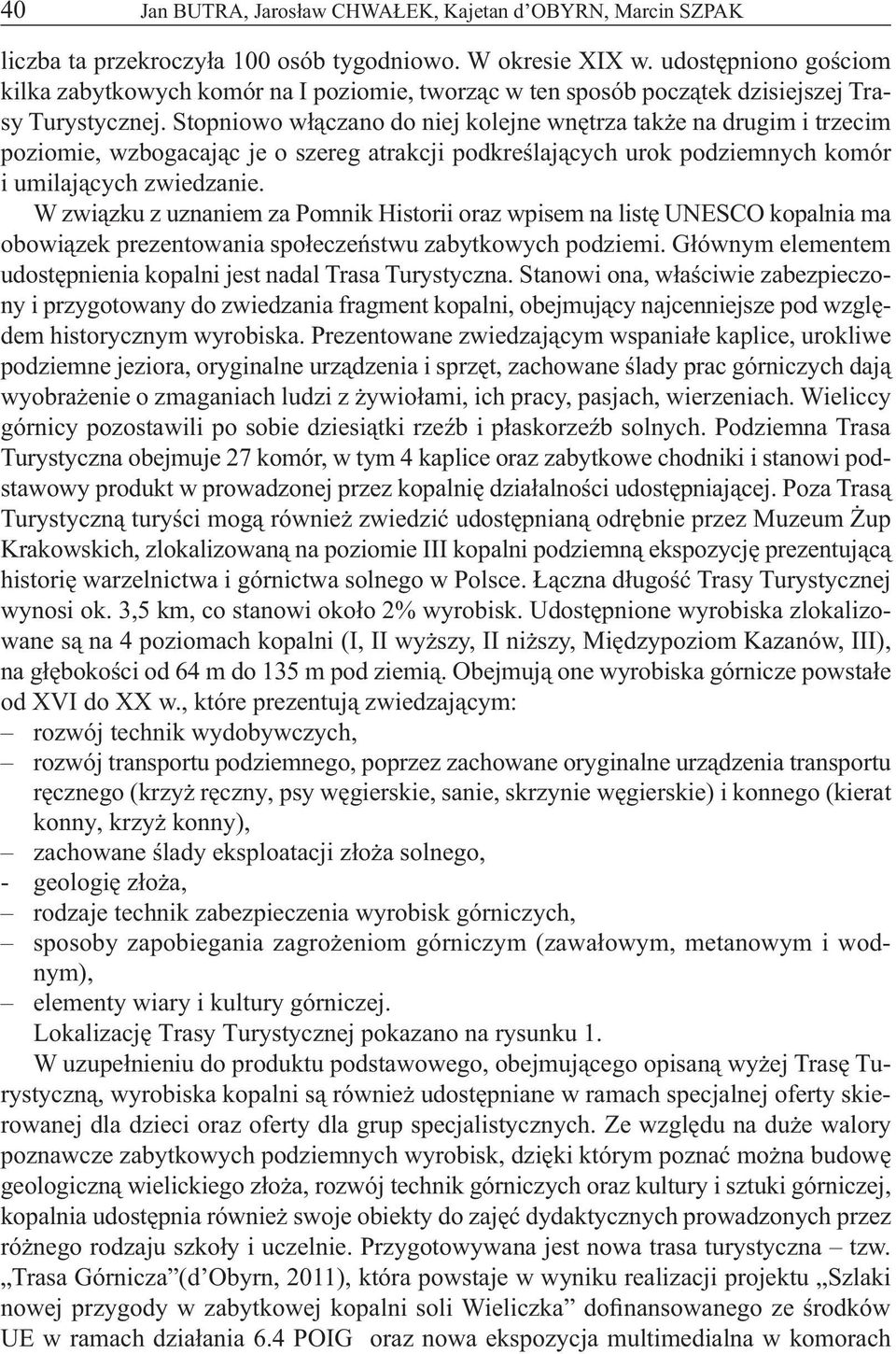 Stopniowo włączano do niej kolejne wnętrza także na drugim i trzecim poziomie, wzbogacając je o szereg atrakcji podkreślających urok podziemnych komór i umilających zwiedzanie.