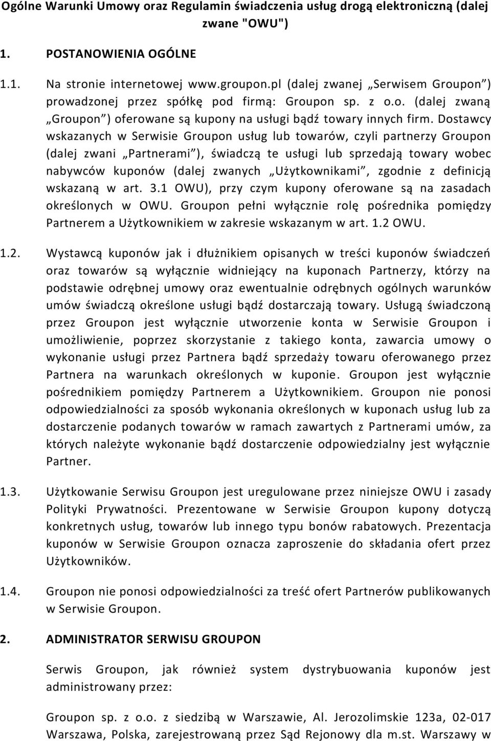 Dostawcy wskazanych w Serwisie Groupon usług lub towarów, czyli partnerzy Groupon (dalej zwani Partnerami ), świadczą te usługi lub sprzedają towary wobec nabywców kuponów (dalej zwanych