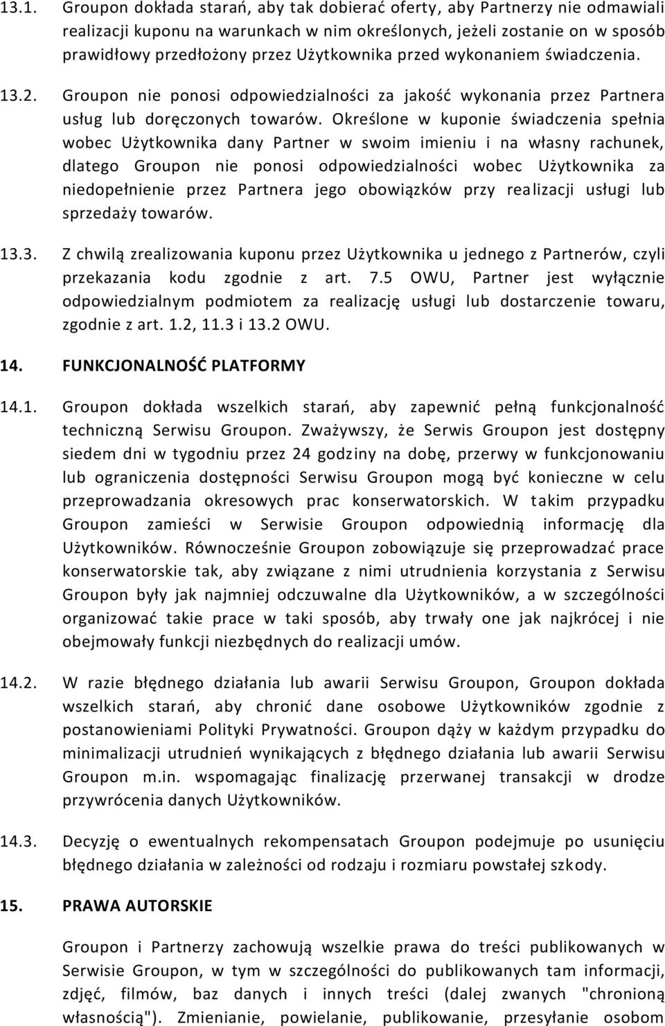 Określone w kuponie świadczenia spełnia wobec Użytkownika dany Partner w swoim imieniu i na własny rachunek, dlatego Groupon nie ponosi odpowiedzialności wobec Użytkownika za niedopełnienie przez