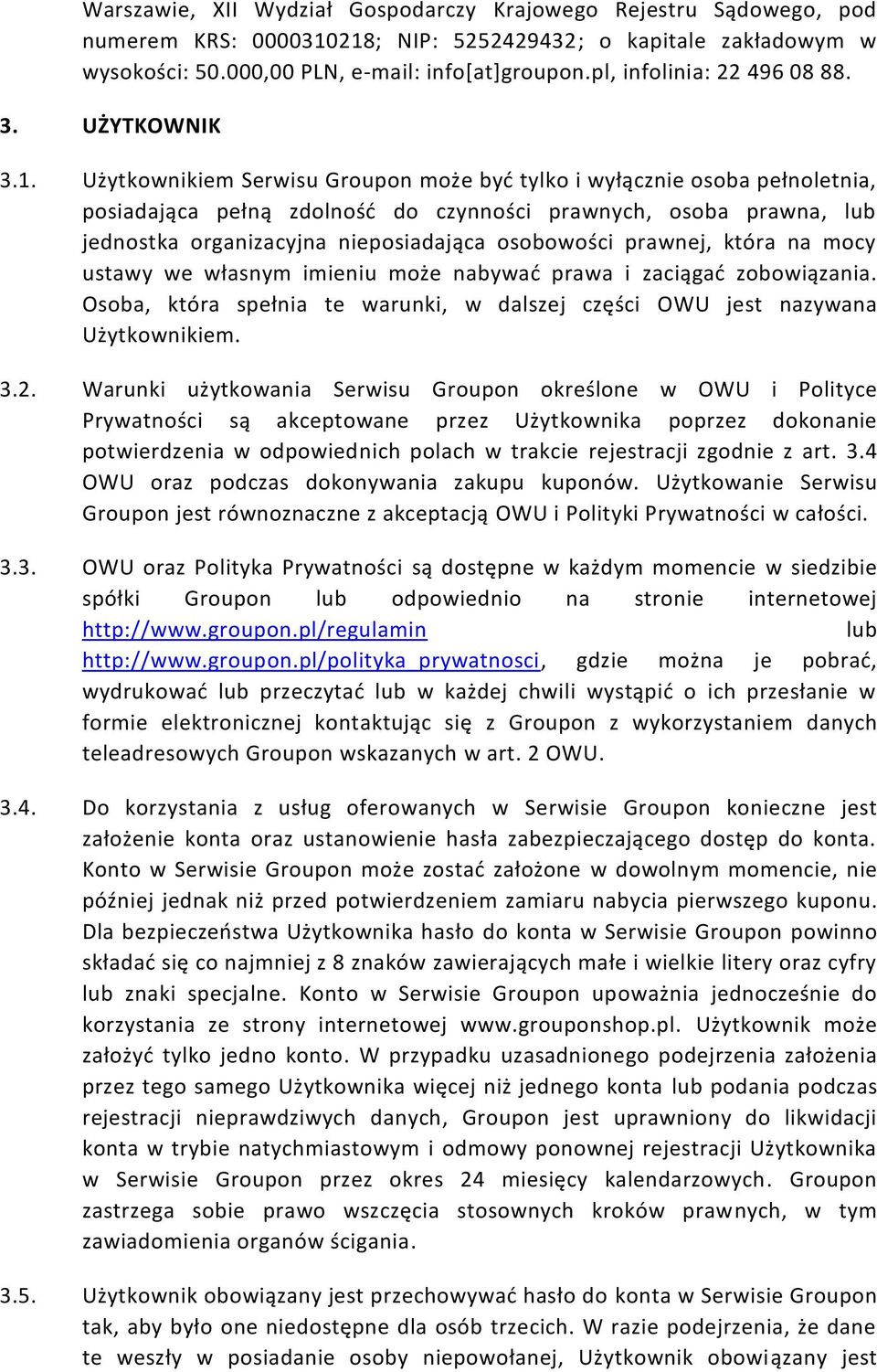 Użytkownikiem Serwisu Groupon może być tylko i wyłącznie osoba pełnoletnia, posiadająca pełną zdolność do czynności prawnych, osoba prawna, lub jednostka organizacyjna nieposiadająca osobowości