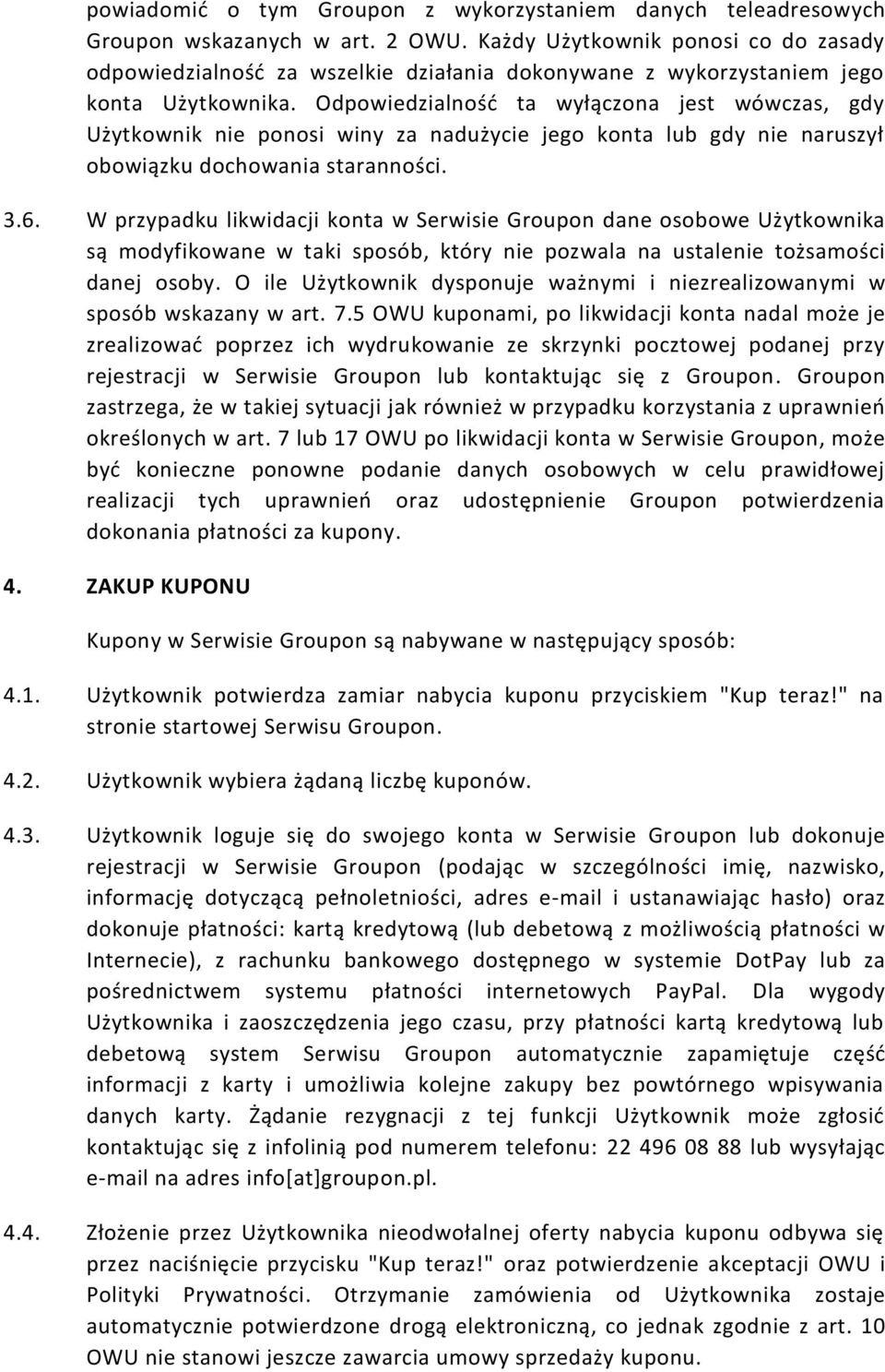 Odpowiedzialność ta wyłączona jest wówczas, gdy Użytkownik nie ponosi winy za nadużycie jego konta lub gdy nie naruszył obowiązku dochowania staranności. 3.6.