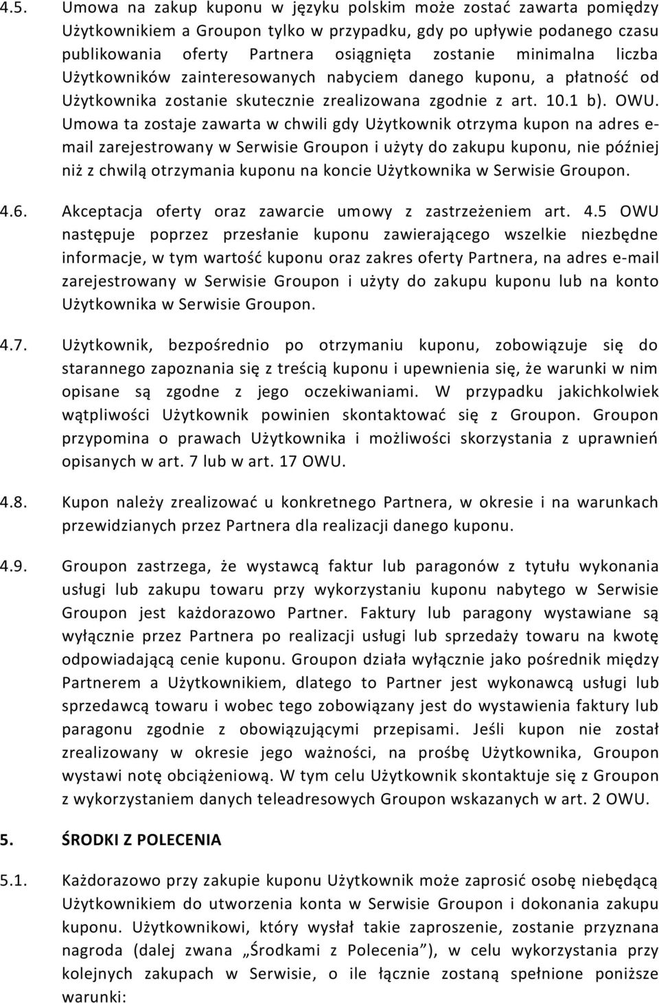 Umowa ta zostaje zawarta w chwili gdy Użytkownik otrzyma kupon na adres e- mail zarejestrowany w Serwisie Groupon i użyty do zakupu kuponu, nie później niż z chwilą otrzymania kuponu na koncie