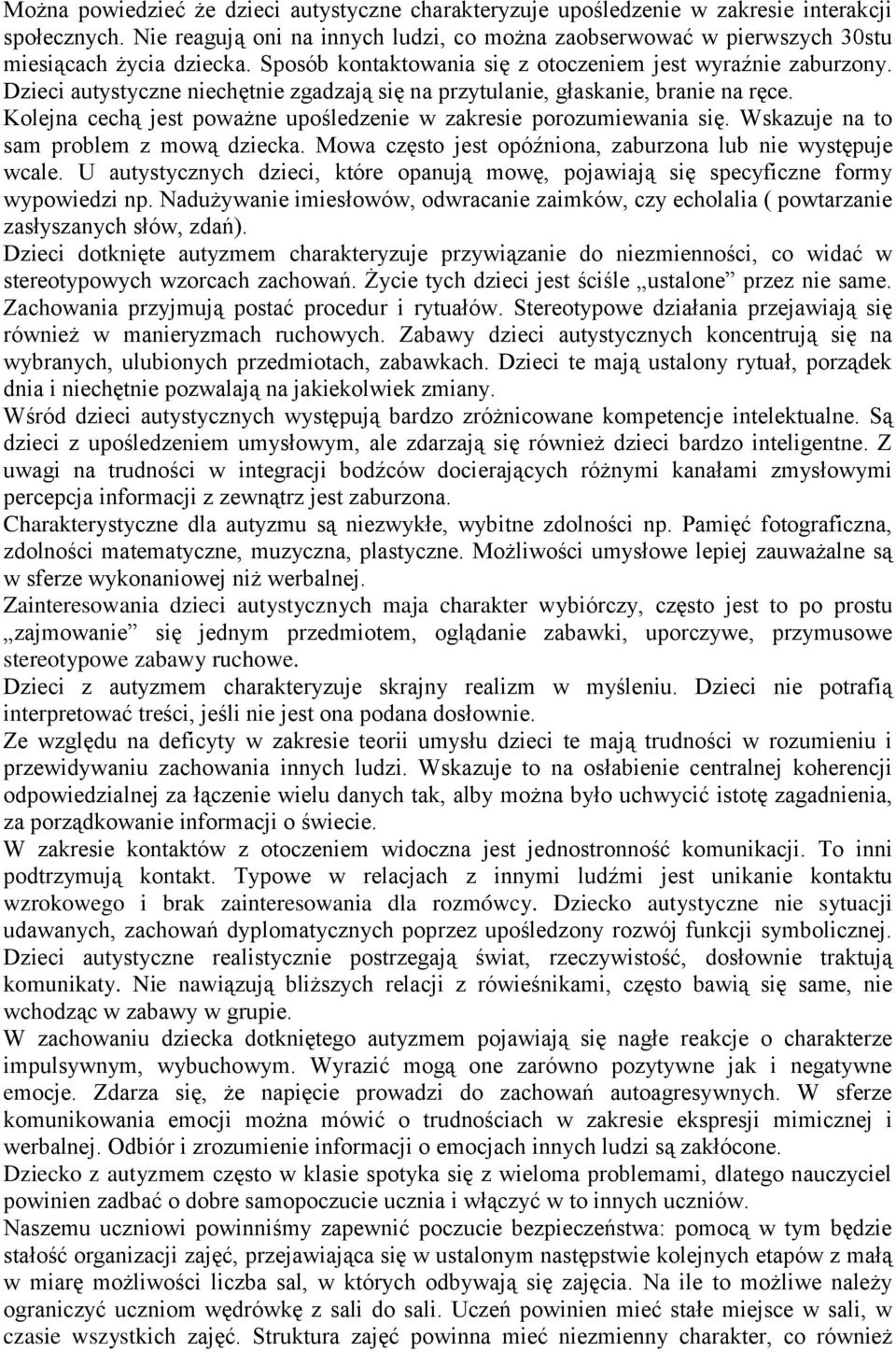 Dzieci autystyczne niechętnie zgadzają się na przytulanie, głaskanie, branie na ręce. Kolejna cechą jest poważne upośledzenie w zakresie porozumiewania się. Wskazuje na to sam problem z mową dziecka.