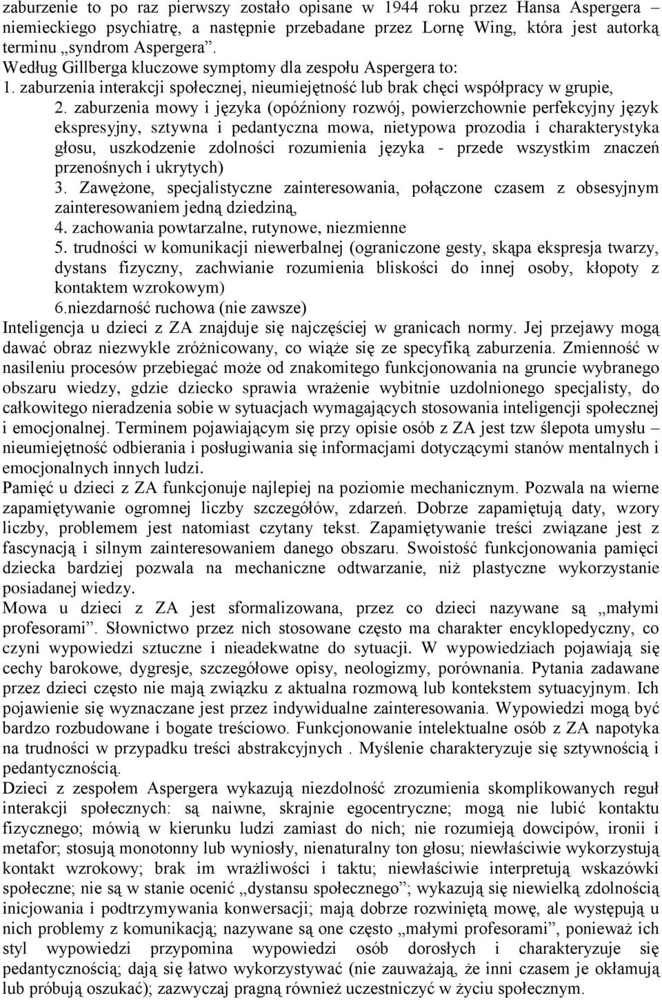 zaburzenia mowy i języka (opóźniony rozwój, powierzchownie perfekcyjny język ekspresyjny, sztywna i pedantyczna mowa, nietypowa prozodia i charakterystyka głosu, uszkodzenie zdolności rozumienia