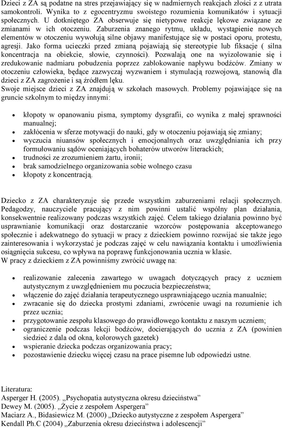 Zaburzenia znanego rytmu, układu, wystąpienie nowych elementów w otoczeniu wywołują silne objawy manifestujące się w postaci oporu, protestu, agresji.