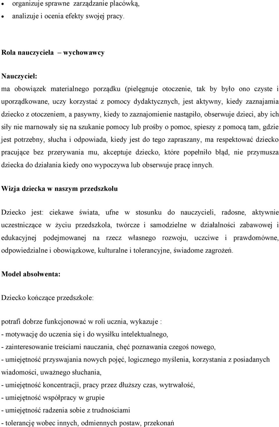 zaznajamia dziecko z otoczeniem, a pasywny, kiedy to zaznajomienie nastąpiło, obserwuje dzieci, aby ich siły nie marnowały się na szukanie pomocy lub prośby o pomoc, spieszy z pomocą tam, gdzie jest