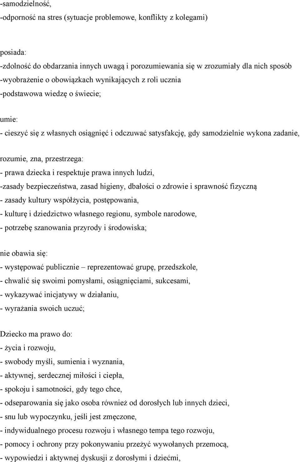 prawa dziecka i respektuje prawa innych ludzi, -zasady bezpieczeństwa, zasad higieny, dbałości o zdrowie i sprawność fizyczną - zasady kultury współżycia, postępowania, - kulturę i dziedzictwo