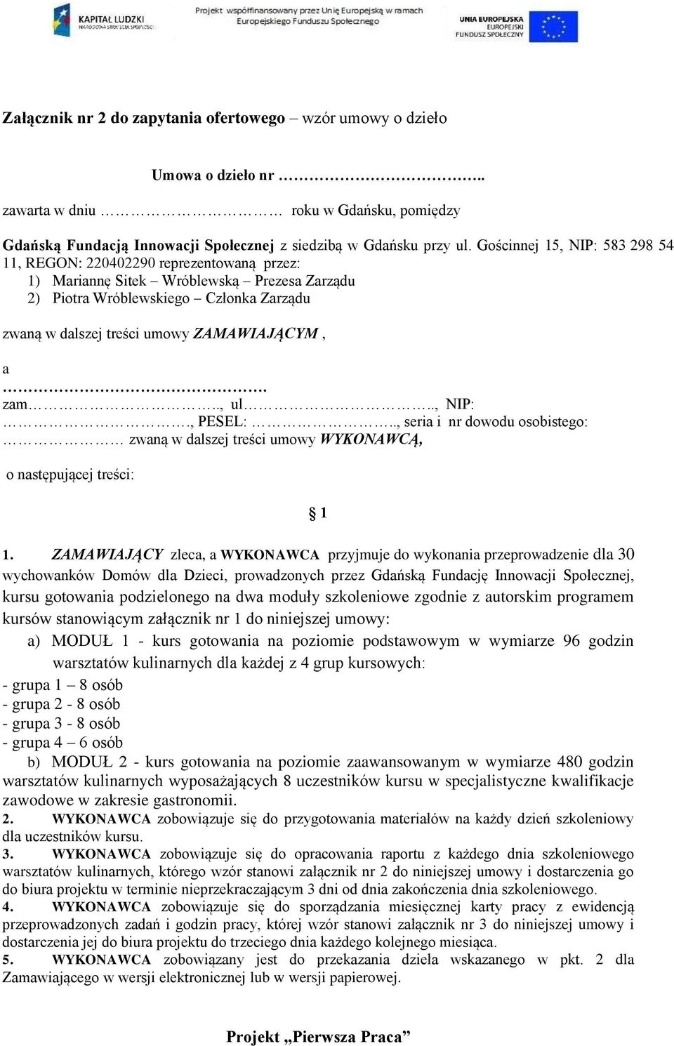 ZAMAWIAJĄCYM, a. zam.., ul.., NIP:., PESEL:.., seria i nr dowodu osobistego: zwaną w dalszej treści umowy WYKONAWCĄ, o następującej treści: 1 1.