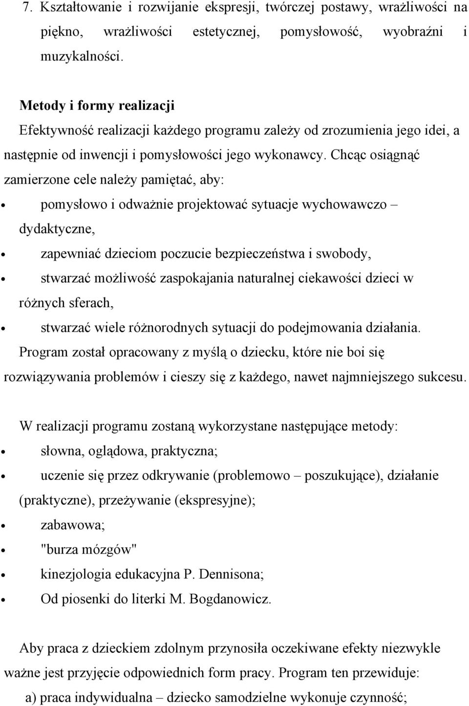 Chcąc osiągnąć zamierzone cele należy pamiętać, aby: pomysłowo i odważnie projektować sytuacje wychowawczo dydaktyczne, zapewniać dzieciom poczucie bezpieczeństwa i swobody, stwarzać możliwość