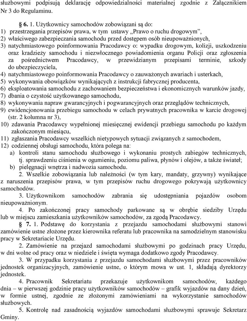 natychmiastowego poinformowania Pracodawcy o: wypadku drogowym, kolizji, uszkodzeniu oraz kradzieży samochodu i niezwłocznego powiadomienia organu Policji oraz zgłoszenia za pośrednictwem Pracodawcy,