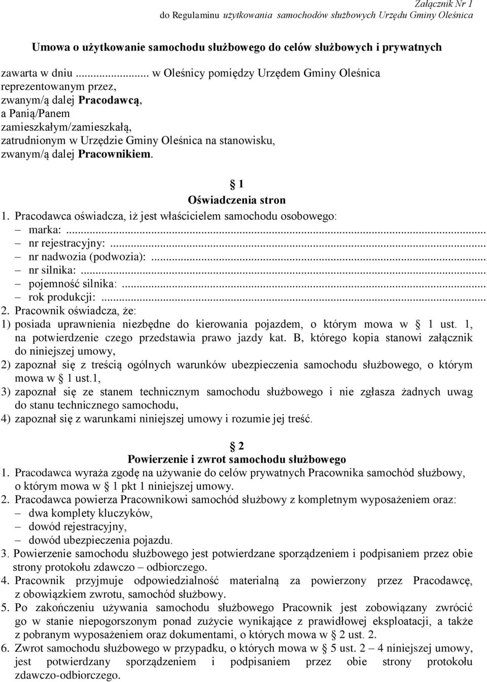 dalej Pracownikiem. 1 Oświadczenia stron 1. Pracodawca oświadcza, iż jest właścicielem samochodu osobowego: marka:... nr rejestracyjny:... nr nadwozia (podwozia):... nr silnika:... pojemność silnika:.