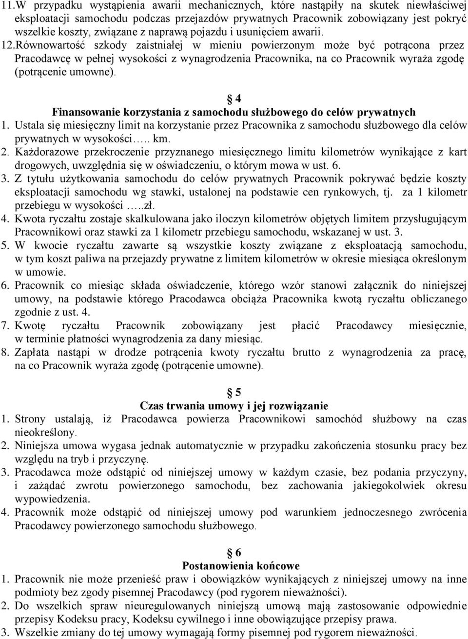 Równowartość szkody zaistniałej w mieniu powierzonym może być potrącona przez Pracodawcę w pełnej wysokości z wynagrodzenia Pracownika, na co Pracownik wyraża zgodę (potrącenie umowne).