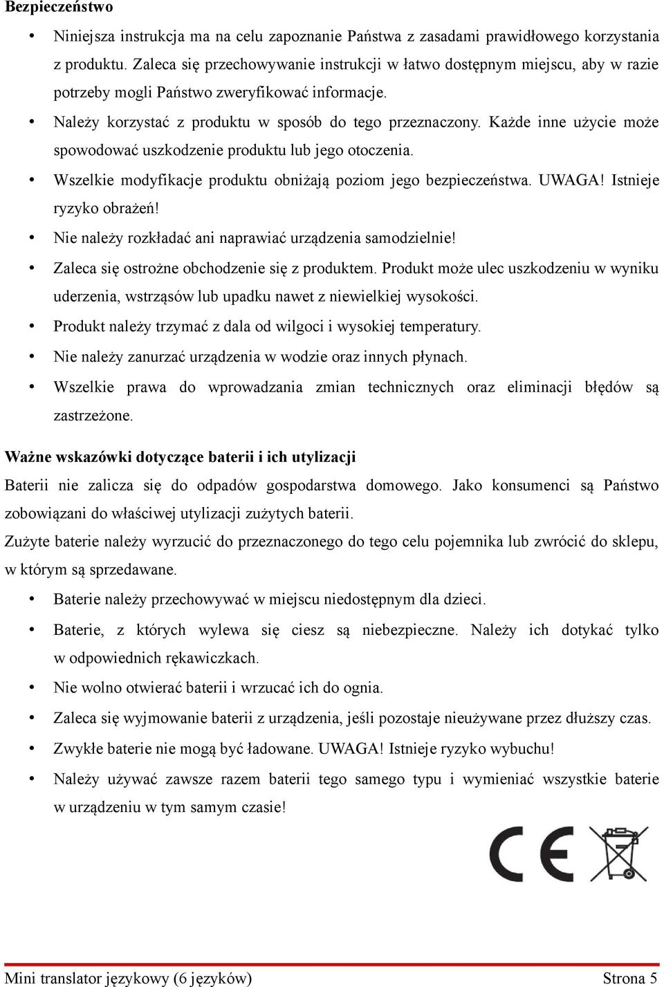 Każde inne użycie może spowodować uszkodzenie produktu lub jego otoczenia. Wszelkie modyfikacje produktu obniżają poziom jego bezpieczeństwa. UWAGA! Istnieje ryzyko obrażeń!