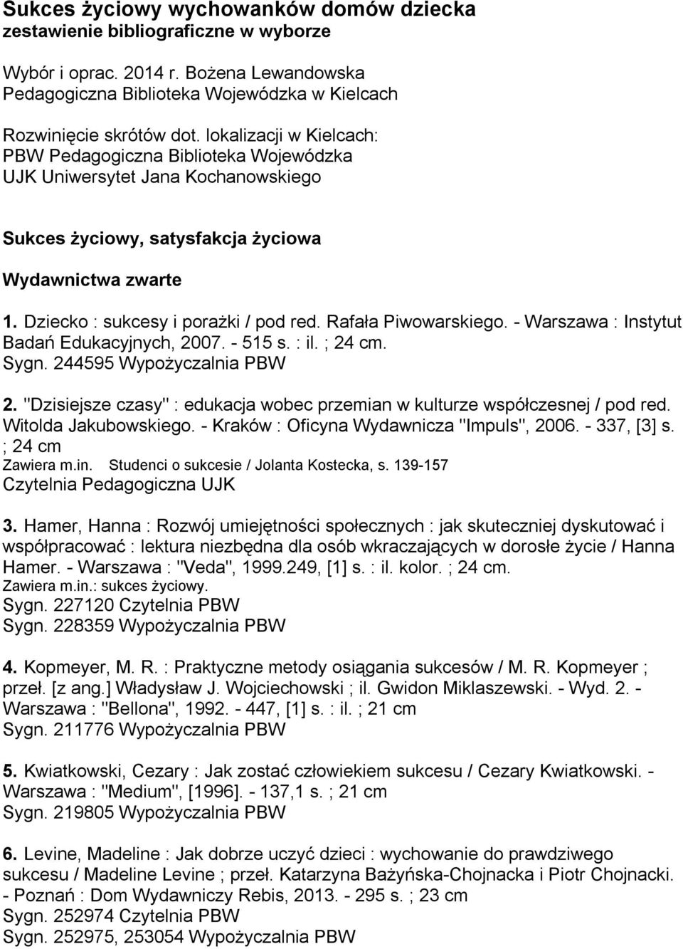 Rafała Piwowarskiego. - Warszawa : Instytut Badań Edukacyjnych, 2007. - 515 s. : il. ; 24 cm. Sygn. 244595 Wypożyczalnia PBW 2.