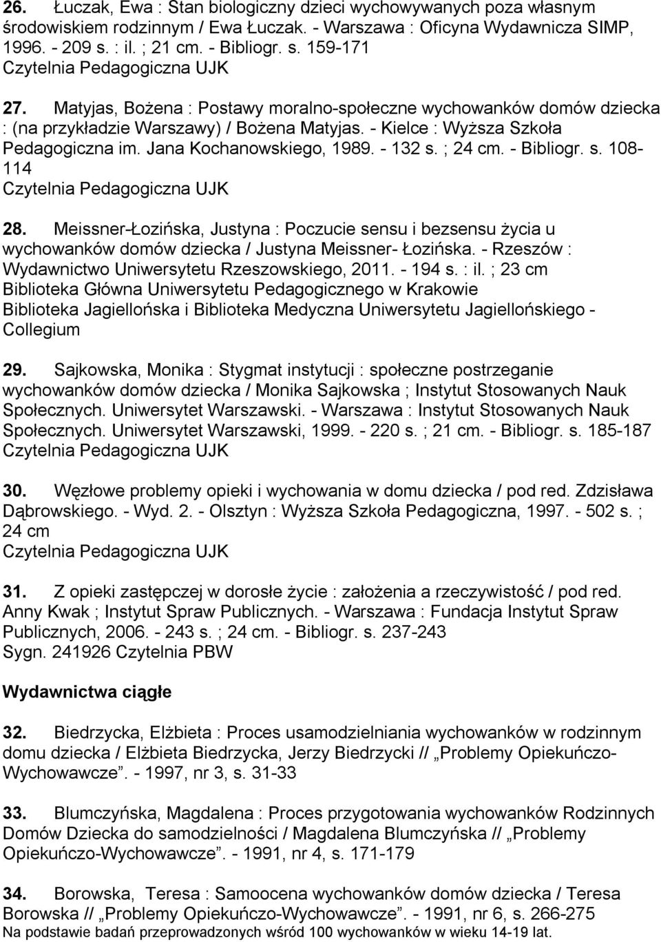 ; 24 cm. - Bibliogr. s. 108-114 28. Meissner-Łozińska, Justyna : Poczucie sensu i bezsensu życia u wychowanków domów dziecka / Justyna Meissner- Łozińska.