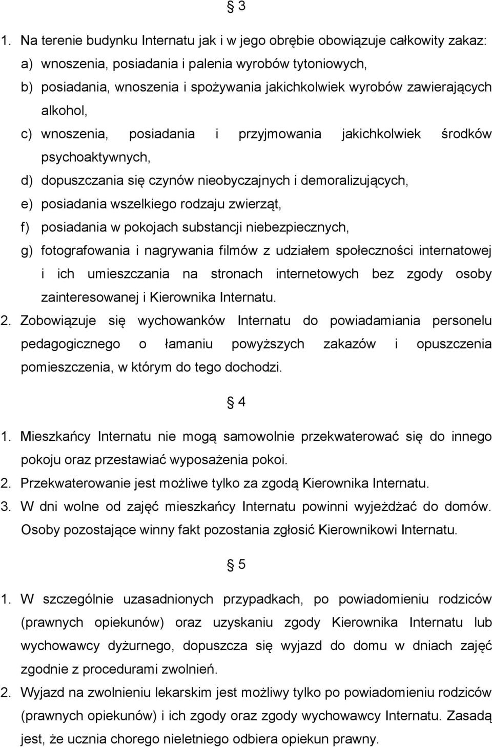 zwierząt, f) posiadania w pokojach substancji niebezpiecznych, g) fotografowania i nagrywania filmów z udziałem społeczności internatowej i ich umieszczania na stronach internetowych bez zgody osoby