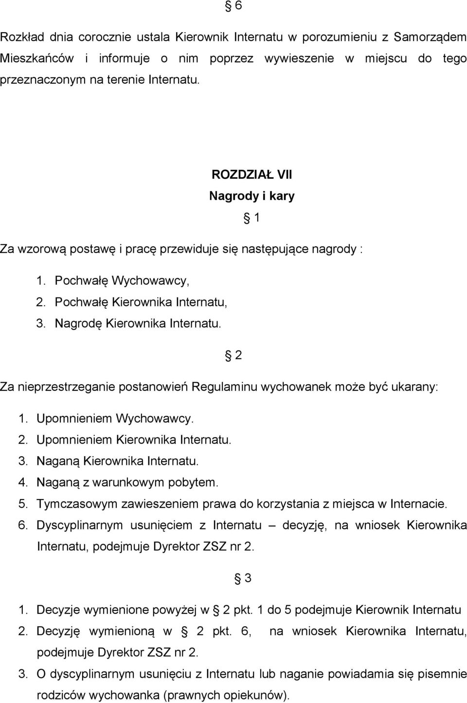 2 Za nieprzestrzeganie postanowień Regulaminu wychowanek może być ukarany: 1. Upomnieniem Wychowawcy. 2. Upomnieniem Kierownika Internatu. 3. Naganą Kierownika Internatu. 4.