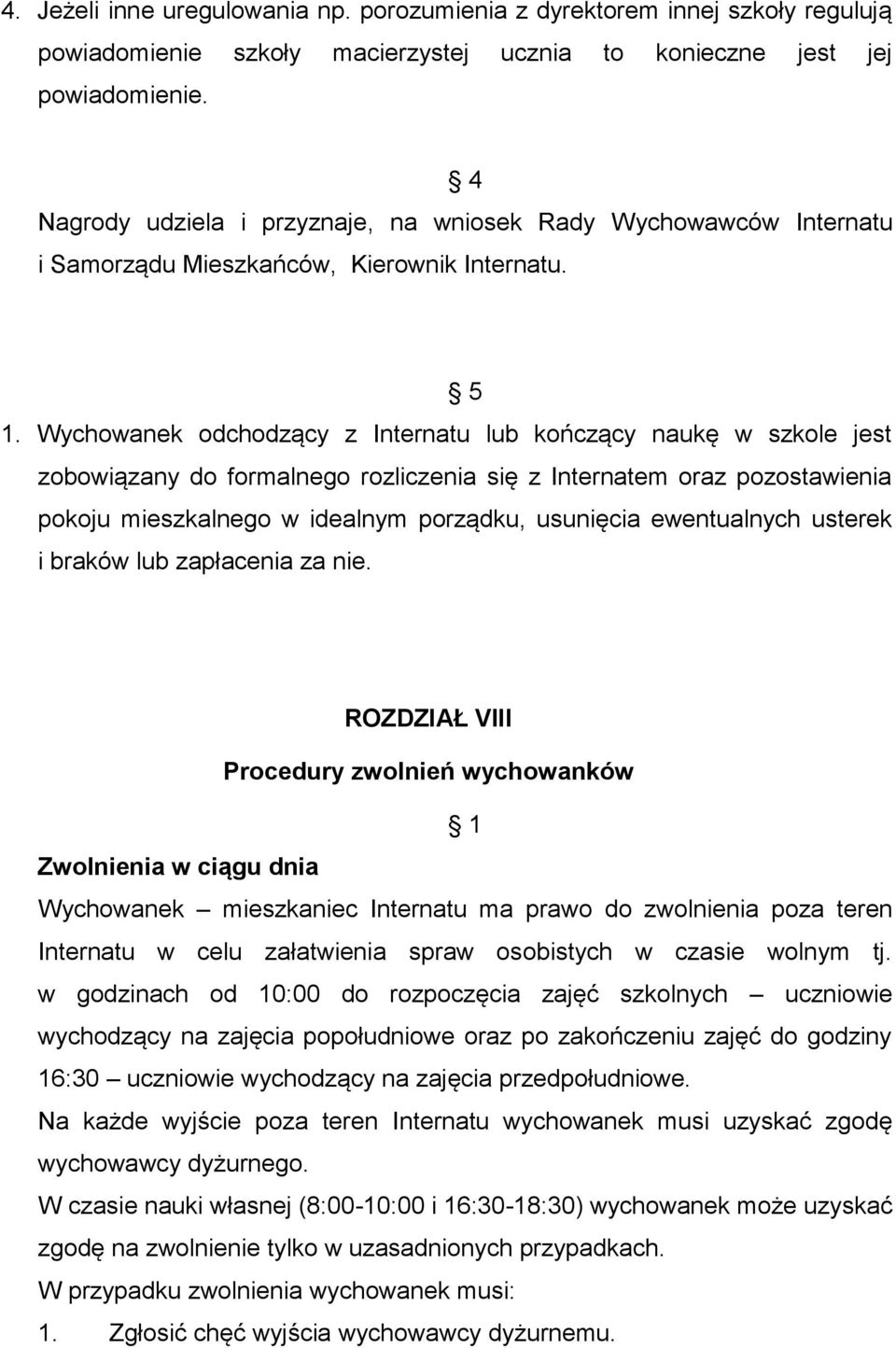 Wychowanek odchodzący z Internatu lub kończący naukę w szkole jest zobowiązany do formalnego rozliczenia się z Internatem oraz pozostawienia pokoju mieszkalnego w idealnym porządku, usunięcia
