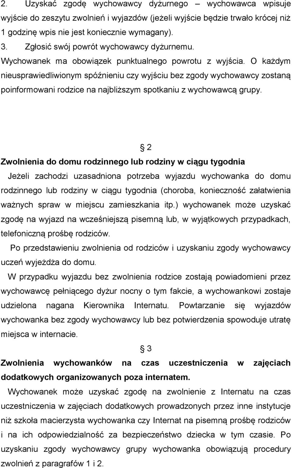 O każdym nieusprawiedliwionym spóźnieniu czy wyjściu bez zgody wychowawcy zostaną poinformowani rodzice na najbliższym spotkaniu z wychowawcą grupy.