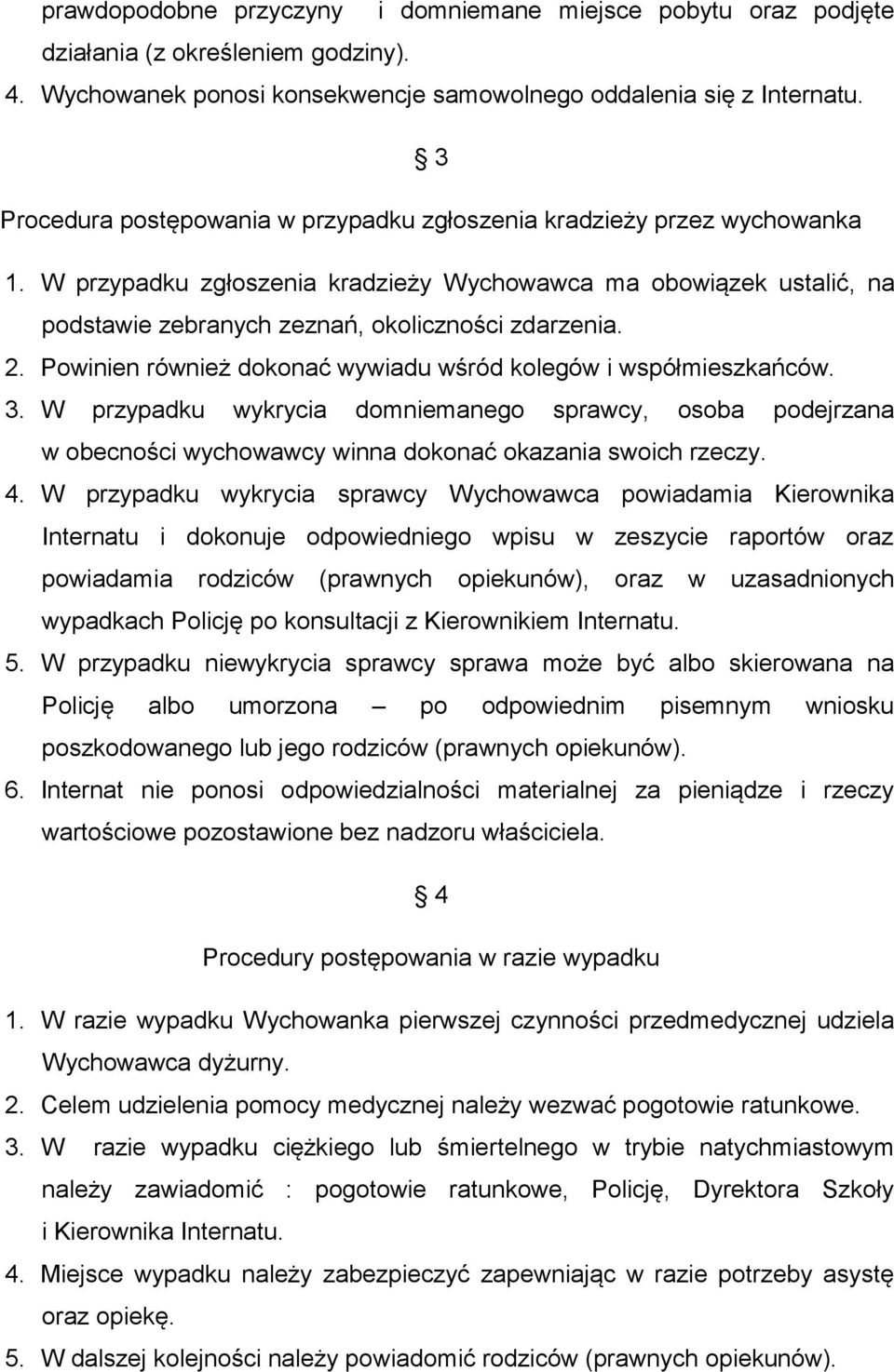 2. Powinien również dokonać wywiadu wśród kolegów i współmieszkańców. 3. W przypadku wykrycia domniemanego sprawcy, osoba podejrzana w obecności wychowawcy winna dokonać okazania swoich rzeczy. 4.