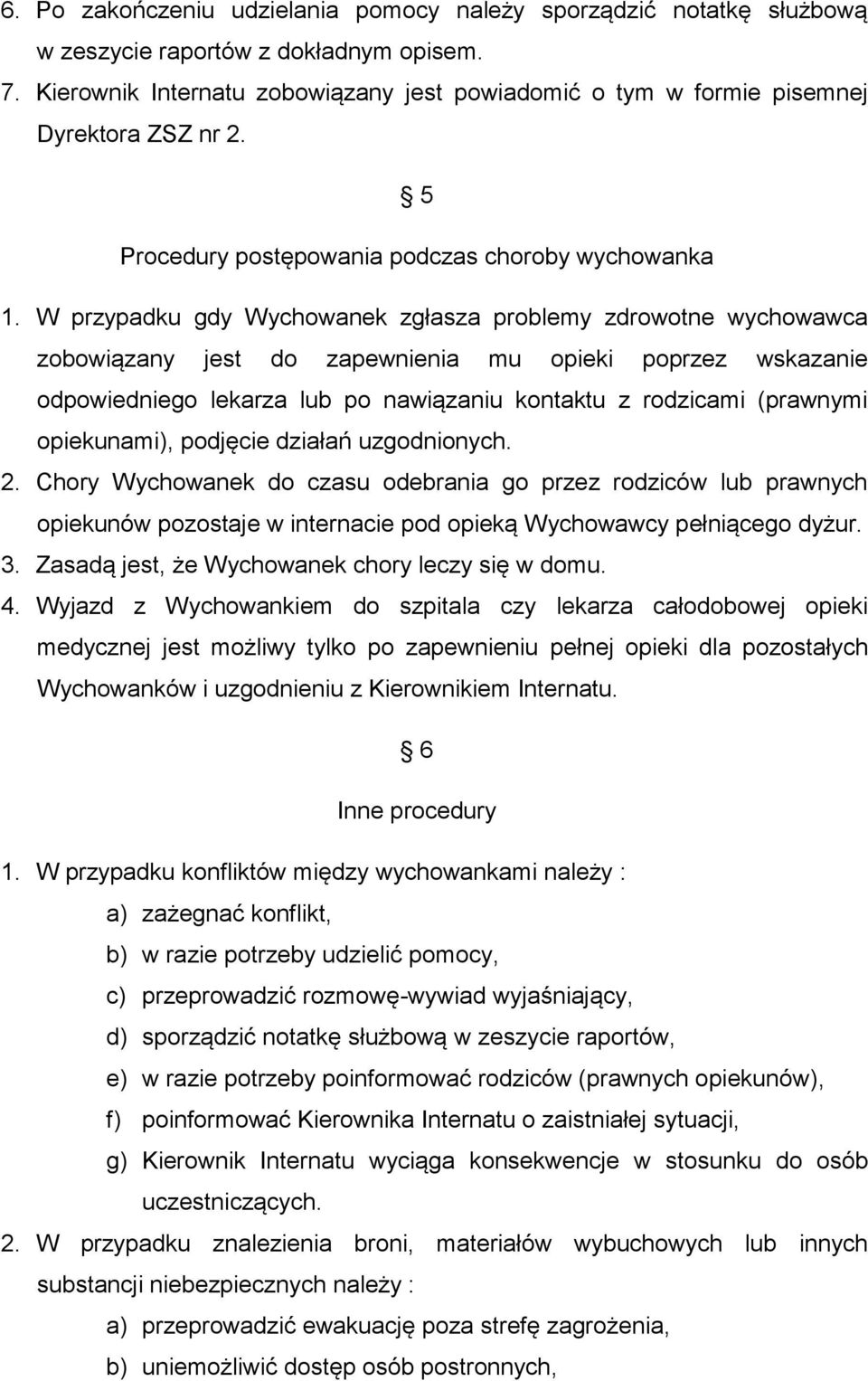 W przypadku gdy Wychowanek zgłasza problemy zdrowotne wychowawca zobowiązany jest do zapewnienia mu opieki poprzez wskazanie odpowiedniego lekarza lub po nawiązaniu kontaktu z rodzicami (prawnymi