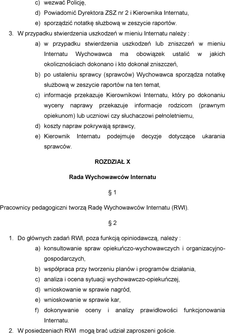 i kto dokonał zniszczeń, b) po ustaleniu sprawcy (sprawców) Wychowawca sporządza notatkę służbową w zeszycie raportów na ten temat, c) informacje przekazuje Kierownikowi Internatu, który po dokonaniu