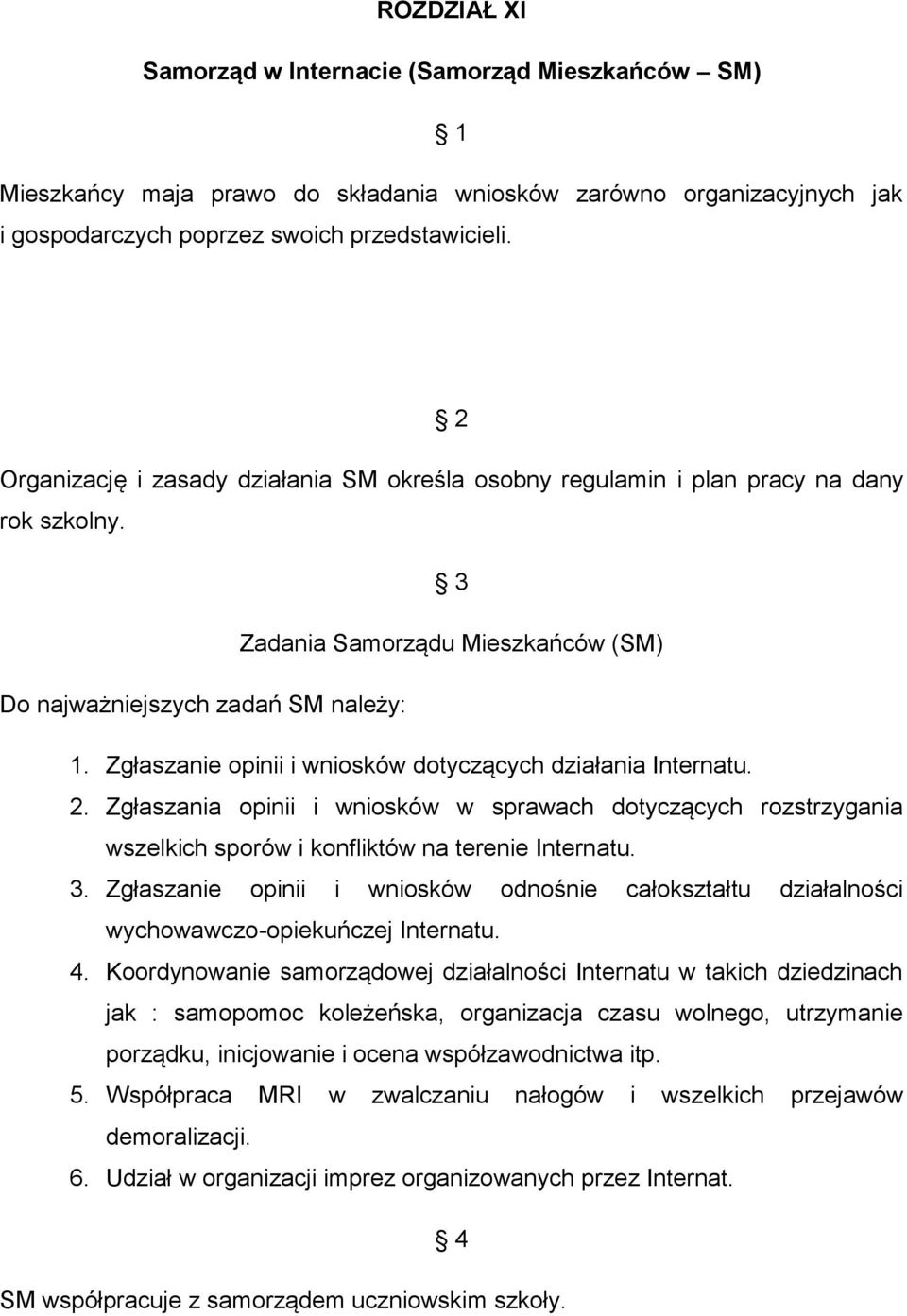 Zgłaszanie opinii i wniosków dotyczących działania Internatu. 2. Zgłaszania opinii i wniosków w sprawach dotyczących rozstrzygania wszelkich sporów i konfliktów na terenie Internatu. 3.