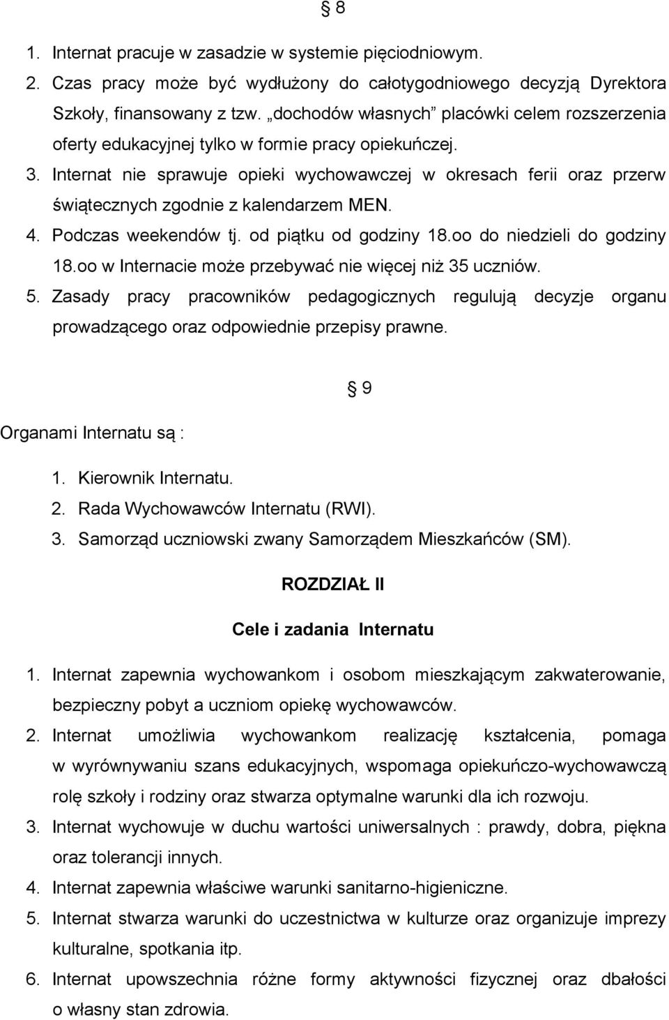 Internat nie sprawuje opieki wychowawczej w okresach ferii oraz przerw świątecznych zgodnie z kalendarzem MEN. 4. Podczas weekendów tj. od piątku od godziny 18.oo do niedzieli do godziny 18.
