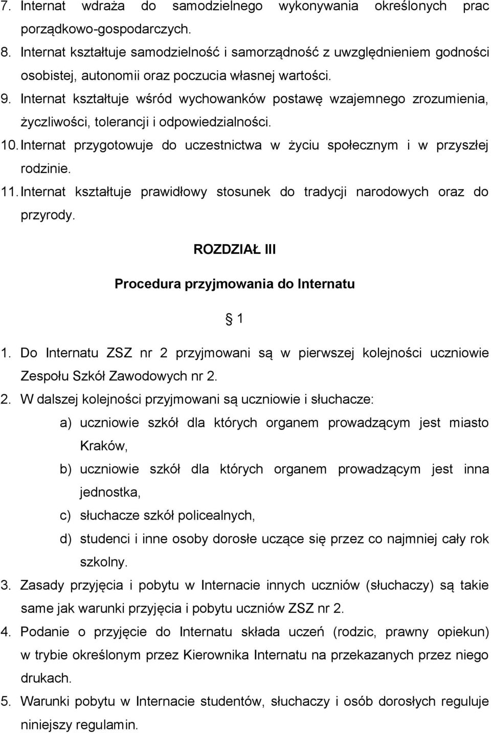 Internat kształtuje wśród wychowanków postawę wzajemnego zrozumienia, życzliwości, tolerancji i odpowiedzialności. 10. Internat przygotowuje do uczestnictwa w życiu społecznym i w przyszłej rodzinie.
