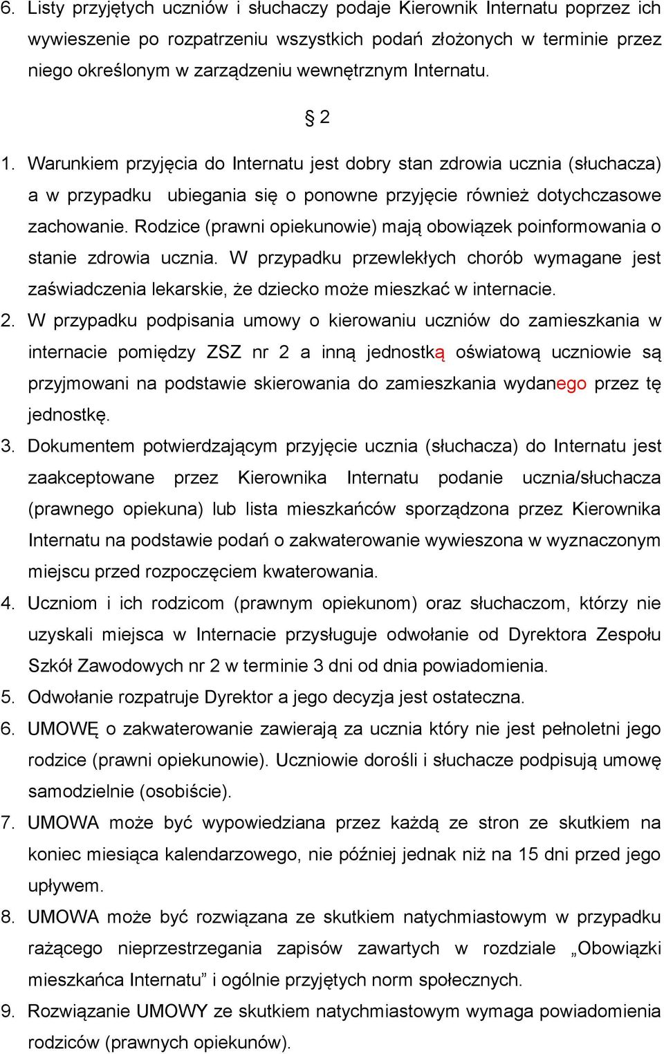 Rodzice (prawni opiekunowie) mają obowiązek poinformowania o stanie zdrowia ucznia. W przypadku przewlekłych chorób wymagane jest zaświadczenia lekarskie, że dziecko może mieszkać w internacie. 2.