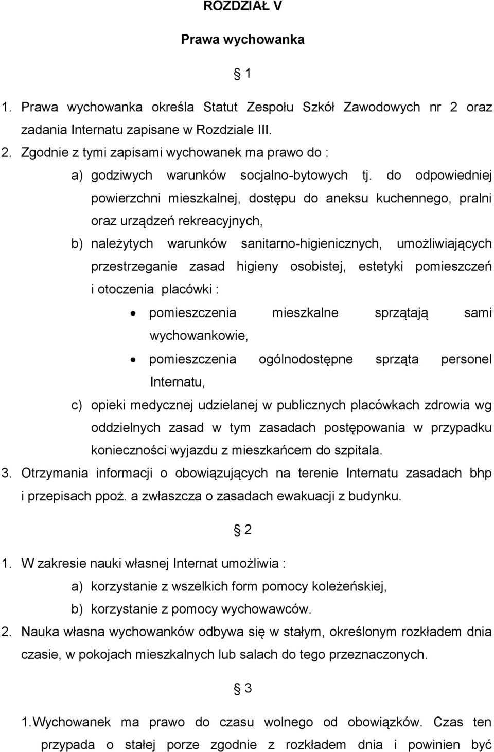 osobistej, estetyki pomieszczeń i otoczenia placówki : pomieszczenia mieszkalne sprzątają sami wychowankowie, pomieszczenia ogólnodostępne sprząta personel Internatu, c) opieki medycznej udzielanej w