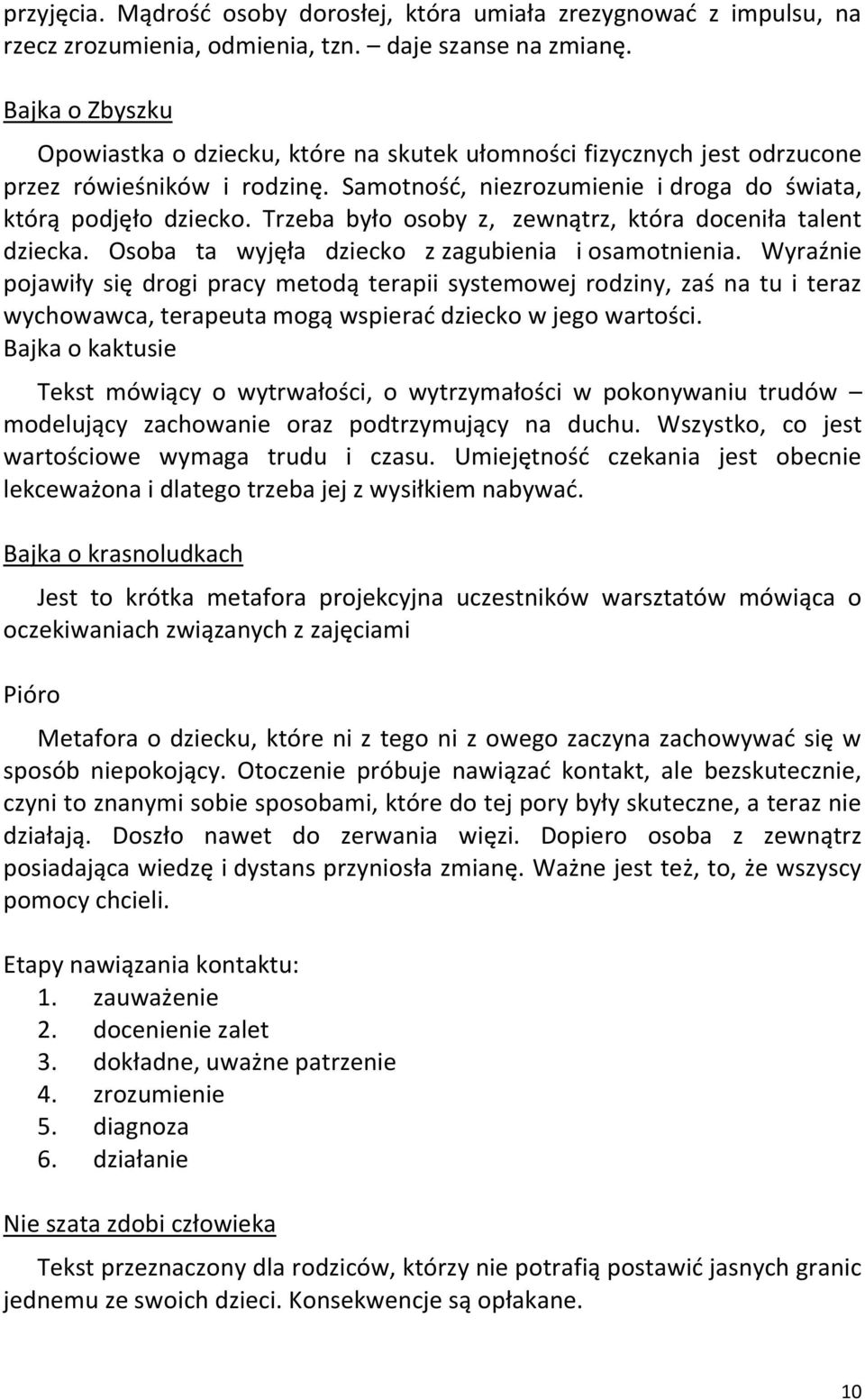Trzeba było osoby z, zewnątrz, która doceniła talent dziecka. Osoba ta wyjęła dziecko z zagubienia i osamotnienia.