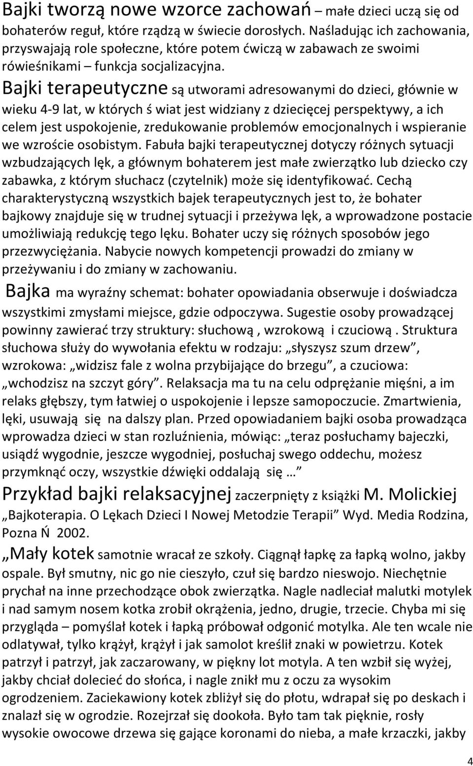 Bajki terapeutyczne są utworami adresowanymi do dzieci, głównie w wieku 4-9 lat, w których ś wiat jest widziany z dziecięcej perspektywy, a ich celem jest uspokojenie, zredukowanie problemów