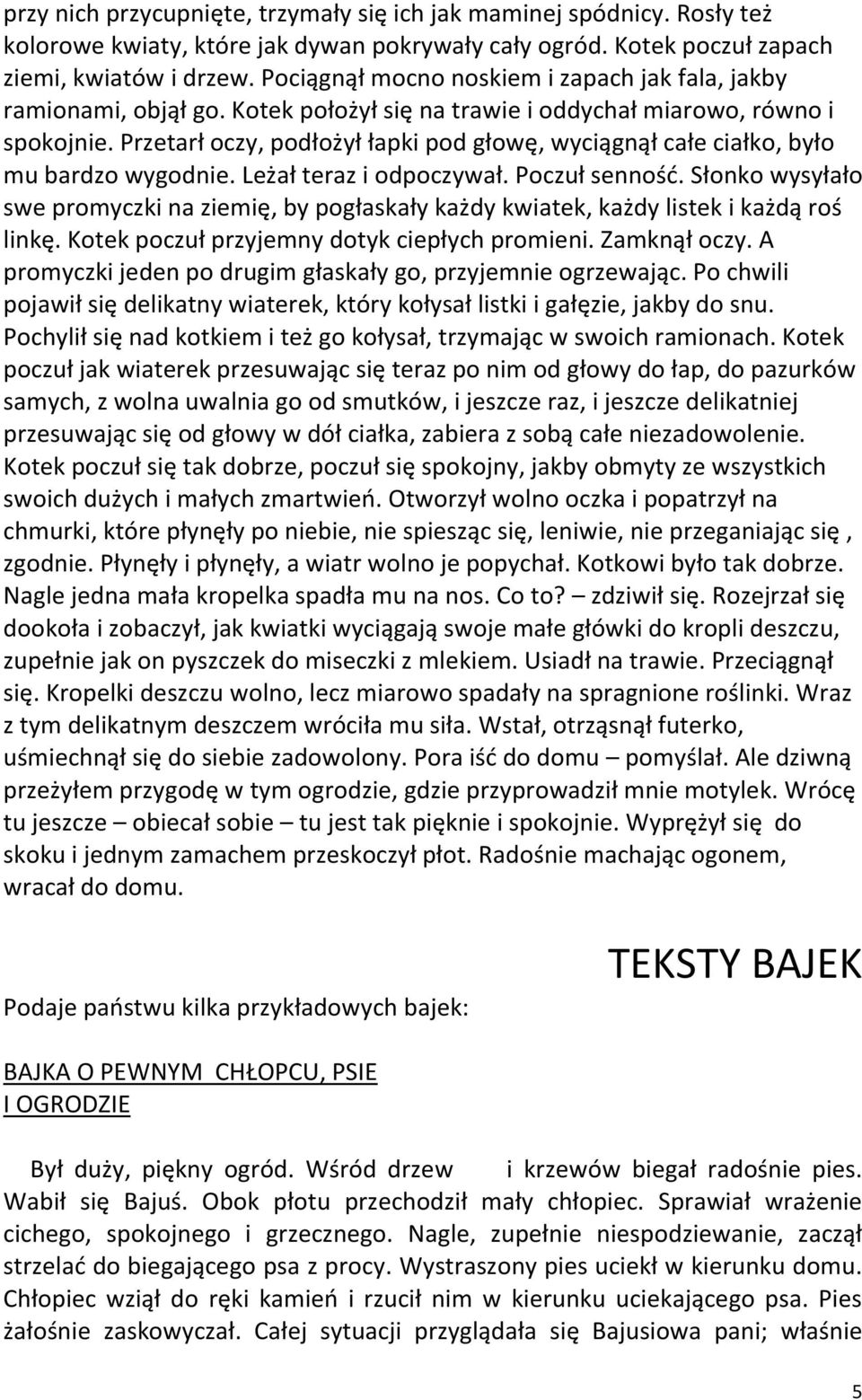 Przetarł oczy, podłożył łapki pod głowę, wyciągnął całe ciałko, było mu bardzo wygodnie. Leżał teraz i odpoczywał. Poczuł senność.